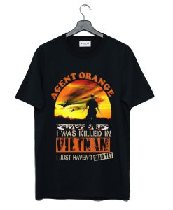 Agent Orange I Was Killed In Vietnam Just Haven’t Died Yet T Shirt KM