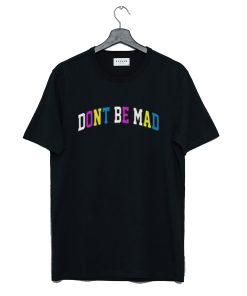 Don’t be mad T Shirt KM