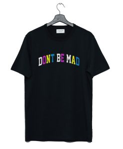 Don’t be mad T Shirt KM