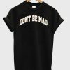 Don’t be mad T-Shirt KM