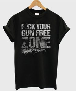 Fuck Your Gun Free Zone T-Shirt KM