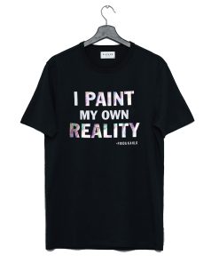I Paint My Own Reality Frida Kahlo T Shirt KM