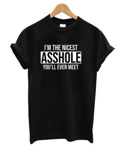 I’m The Nicest Asshole You’ll Ever Meet T-Shirt KM