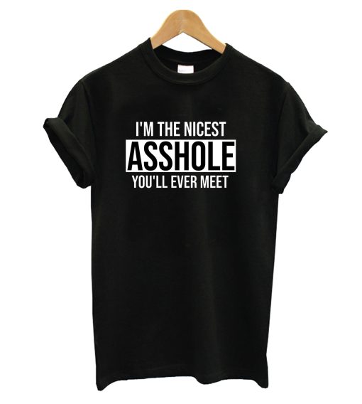 I’m The Nicest Asshole You’ll Ever Meet T-Shirt KM