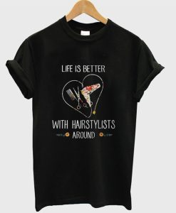 Life Is Better With Hairstylist Around T-Shirt KM