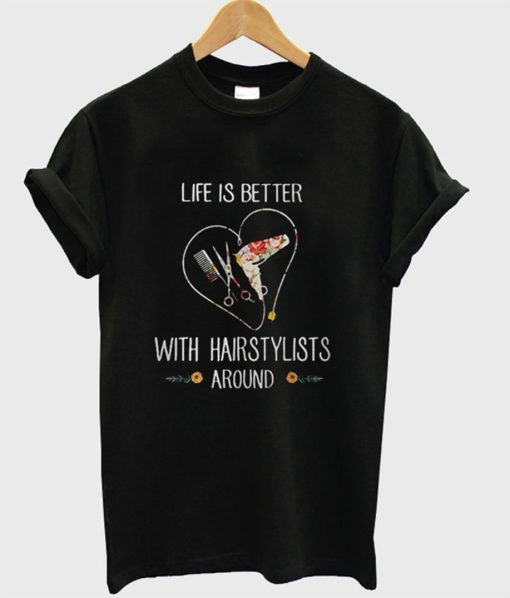 Life Is Better With Hairstylist Around T-Shirt KM