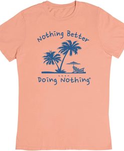 Nothing’s Better Doing Nothing T Shirt KM