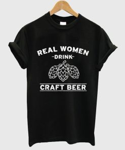 Real Women Drink Craft Beer T Shirt KM