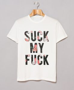 Suck My Fuck T Shirt KM