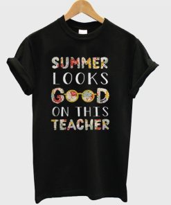 Summer Looks Good On This Teacher T-Shirt KM