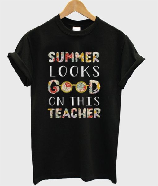 Summer Looks Good On This Teacher T-Shirt KM