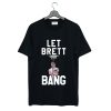 Let Brett Bang T-Shirt KM