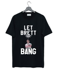 Let Brett Bang T-Shirt KM