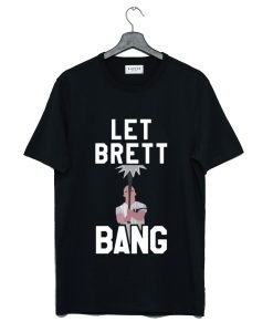 Let Brett Bang T-Shirt KM