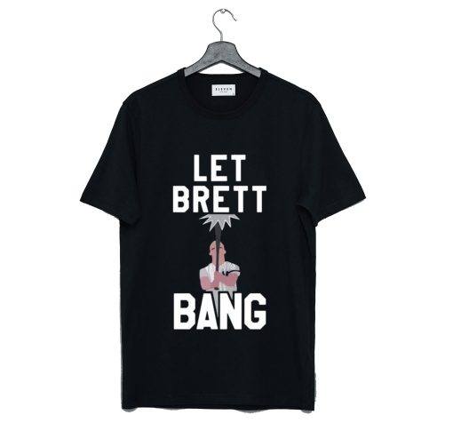 Let Brett Bang T-Shirt KM