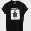 Are You Ok T Shirt KM