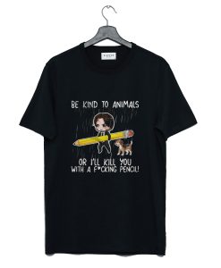 John Wick Be Kind To Animals Or I’ll Kill You With A Fucking Pencil T-Shirt KM