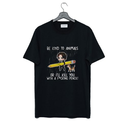 John Wick Be Kind To Animals Or I’ll Kill You With A Fucking Pencil T-Shirt KM