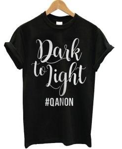 Dark To Light Qanon T Shirt KM