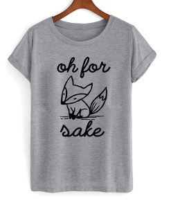 Fox Shirt Oh For Fox Sake T Shirt KM