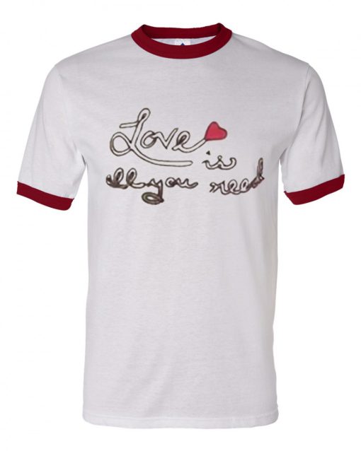 Love Is All You Need Ringer T Shirt KM