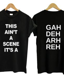 This Ain’t A Scene It’s A Gah Deh Arh Reh T Shirt KM