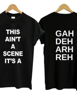 This Ain’t A Scene It’s A Gah Deh Arh Reh T Shirt KM