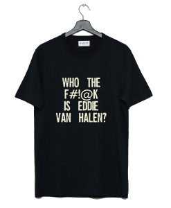 Who The Fuck Is Eddie Van Halen T-Shirt KM