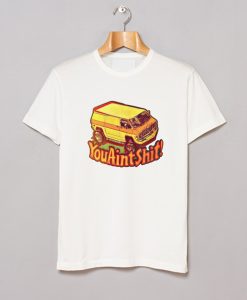 You Ain’t Shit Van Car T Shirt KM