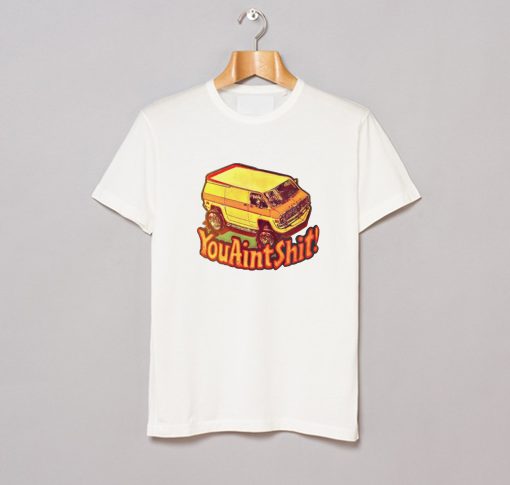 You Ain’t Shit Van Car T Shirt KM