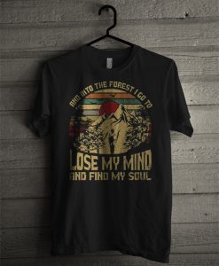 And Into The Forest I Go To Lose My Mind And Find My Soul T Shirt KM