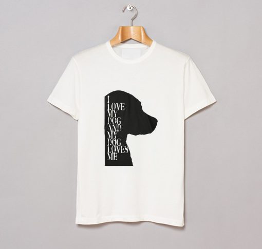 I Love My Dog And My Dog Loves Me White T-Shirt KM