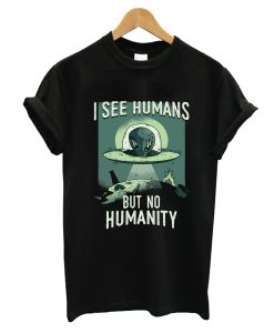 I See Humans But No Humanity T-Shirt KM