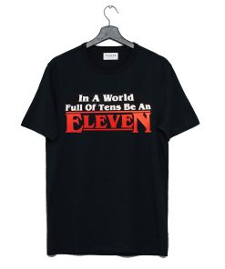 In a world full of tens be an Eleven Stranger things T Shirt KM