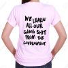 We Learn All Our Gang Shit From the Government T Shirt KM