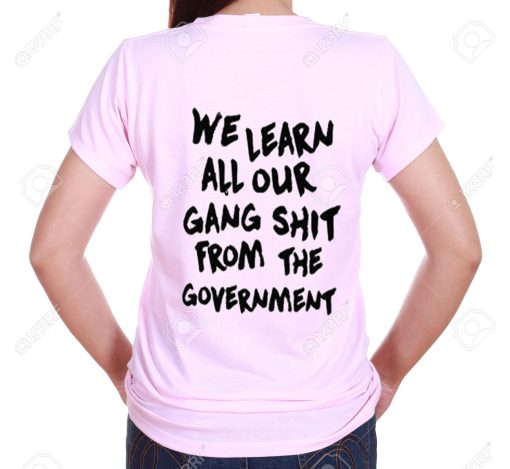 We Learn All Our Gang Shit From the Government T Shirt KM