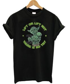 Yoda Lift or Lift not there is no try T Shirt KM