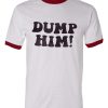 Dump Him Ringer T Shirt KM