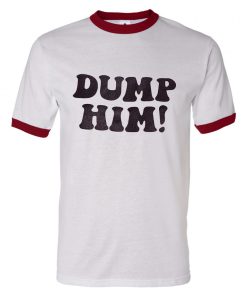 Dump Him Ringer T Shirt KM
