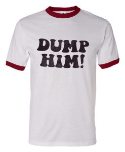 Dump Him Ringer T Shirt KM