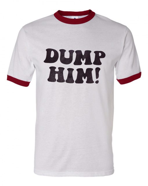 Dump Him Ringer T Shirt KM