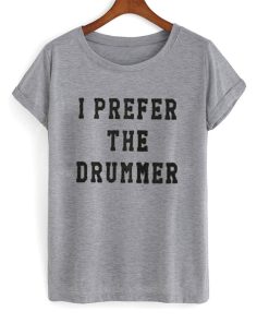 I Prefer The Drummer T Shirt KM