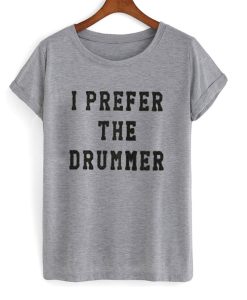 I Prefer The Drummer T Shirt KM