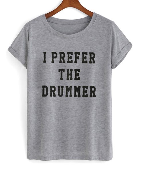 I Prefer The Drummer T Shirt KM