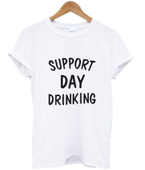 Support Day Drinking T Shirt KM