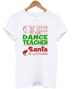 Be nice to the dance teacher santa T-Shirt KM