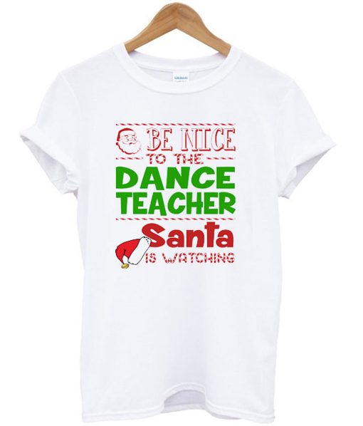 Be nice to the dance teacher santa T-Shirt KM