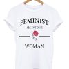 Feminist Are Not Only Rose Woman T Shirt KM