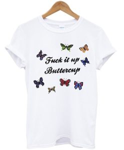 Fuck It Up Buttercup T Shirt KM