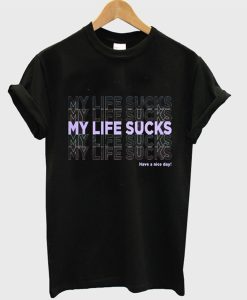 My Life Sucks T Shirt KM